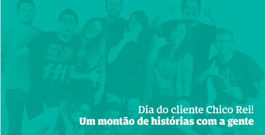 Dia do cliente na Chico Rei! Um montão de histórias com a gente